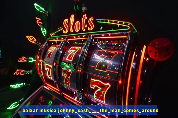 baixar musica johnny_cash____the_man_comes_around